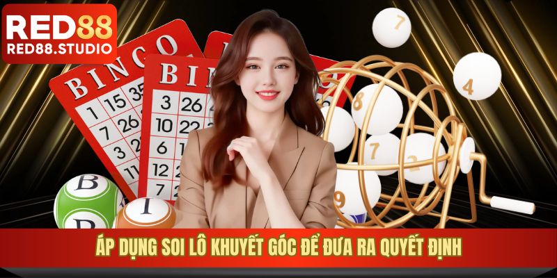 Áp dụng soi lô khuyết góc để đưa ra quyết định chính xác
