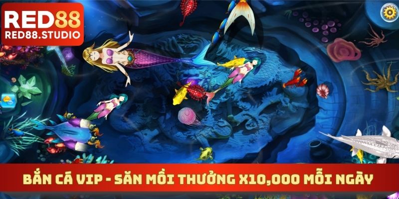 Bắn Cá VIP - Săn Mồi Thưởng X10,000 Về Tay Mỗi Ngày
