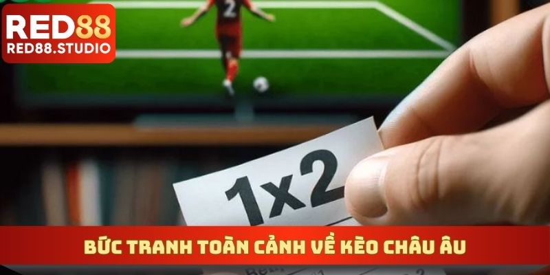 Bức tranh toàn cảnh về kèo châu Âu