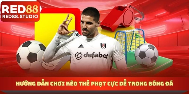Hướng dẫn chơi kèo thẻ phạt cực dễ trong bóng đá