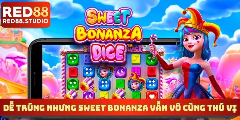 Dễ chơi dễ trúng nhưng Sweet Bonanza vẫn vô cùng thú vị